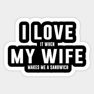 I LOVE it when MY Wife Makes Me a sandwich Sticker